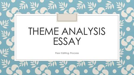 THEME ANALYSIS ESSAY Peer Editing Process. CONTENT.