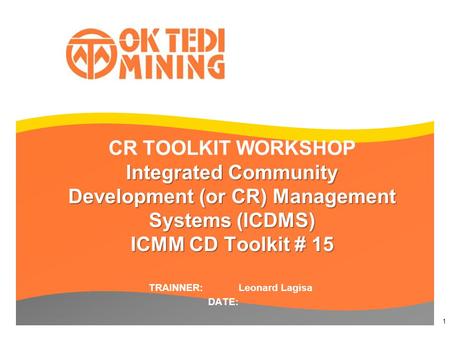 Integrated Community Development (or CR) Management Systems (ICDMS) ICMM CD Toolkit # 15 CR TOOLKIT WORKSHOP Integrated Community Development (or CR) Management.