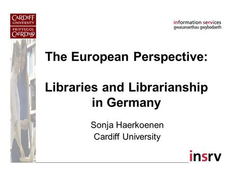 The European Perspective: Libraries and Librarianship in Germany Sonja Haerkoenen Cardiff University.