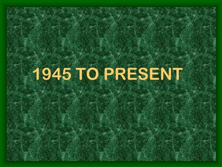 1945 TO PRESENT. Formation of the United Nations U. S., Russia and 48 Other Nations GOAL: To Protect Members Against Aggression 1945 “ Revised League.