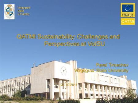 VolgogradStateUniversity QATMI Sustainability: Challenges and QATMI Sustainability: Challenges and Perspectives at VolSU Perspectives at VolSU Pavel Timachev.