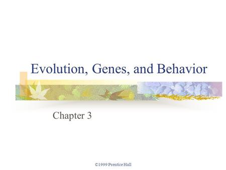 ©1999 Prentice Hall Evolution, Genes, and Behavior Chapter 3.