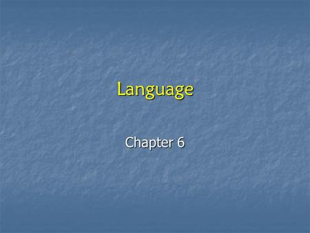 Language Chapter 6. Language Language – a set of sounds, combinations of sounds, and symbols that are used for communication.