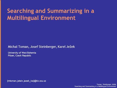 Toman, Steinberger, Ježek Searching and Summarizing in a Multilingual Environment Michal Toman, Josef Steinberger, Karel Ježek University of West Bohemia.