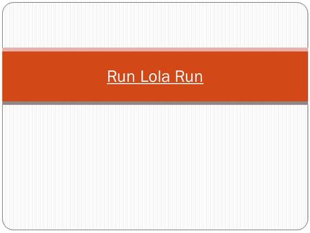 Run Lola Run. Basic Information Lola Rennt 1998 thriller Tom Tykwer writer & director German language film Notable Alternative Narrative structure.