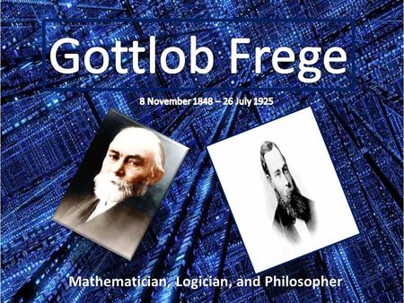 Mathematician, Logician, and Philosopher. Mr.Frege was Born 1848 in Wismar, Mecklenburg- Schwerin. Mr.Frege was Born 1848 in Wismar, Mecklenburg- Schwerin.