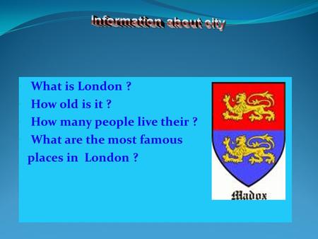 What is London ? How old is it ? How many people live their ? What are the most famous places in London ?