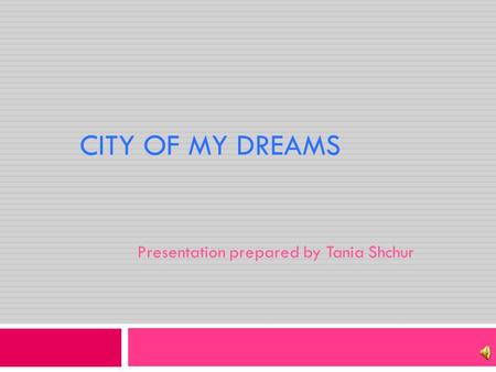 CITY OF MY DREAMS Presentation prepared by Tania Shchur.