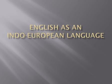 LANGUAGE FAMILY Groups of languages are related to each other Common ancestry Indo- European Languages Indo- European Languages Vocabulary, phonology,