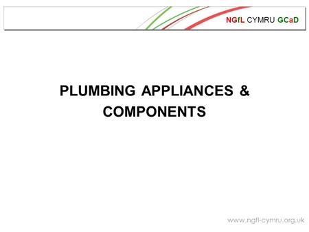 NGfL CYMRU GCaD www.ngfl-cymru.org.uk PLUMBING APPLIANCES & COMPONENTS.