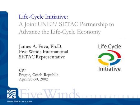 Life-Cycle Initiative: A Joint UNEP/ SETAC Partnership to Advance the Life-Cycle Economy James A. Fava, Ph.D. Five Winds International SETAC Representative.