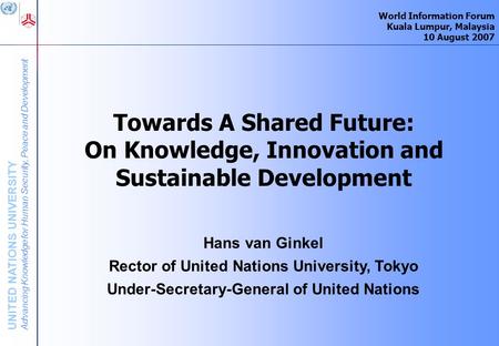 UNITED NATIONS UNIVERSITY Advancing Knowledge for Human Security, Peace and Development Towards A Shared Future: On Knowledge, Innovation and Sustainable.