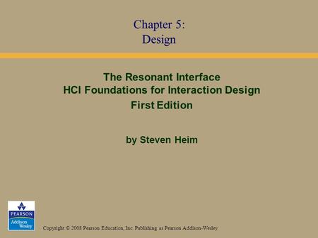 Copyright © 2008 Pearson Education, Inc. Publishing as Pearson Addison-Wesley The Resonant Interface HCI Foundations for Interaction Design First Edition.