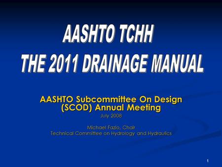 1 AASHTO Subcommittee On Design (SCOD) Annual Meeting July 2008 Michael Fazio, Chair Technical Committee on Hydrology and Hydraulics.