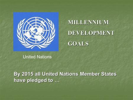 MILLENNIUMDEVELOPMENTGOALS United Nations By 2015 all United Nations Member States have pledged to …