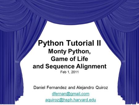 STAT115 STAT225 BIST512 BIO298 - Intro to Computational Biology Python Tutorial II Monty Python, Game of Life and Sequence Alignment Feb 1, 2011 Daniel.