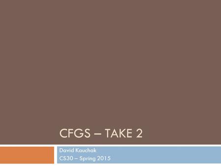 CFGS – TAKE 2 David Kauchak CS30 – Spring 2015. Admin Today’s mentor hours moved to 6-8pm Assignment 4 graded Assignment 5 - how’s it going? - part A.