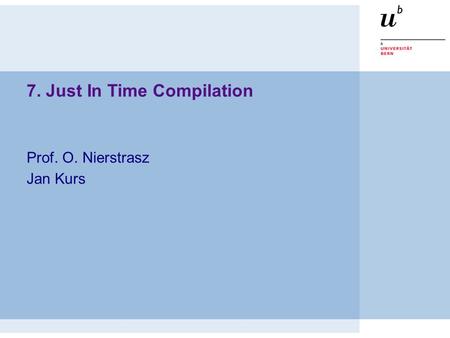 7. Just In Time Compilation Prof. O. Nierstrasz Jan Kurs.