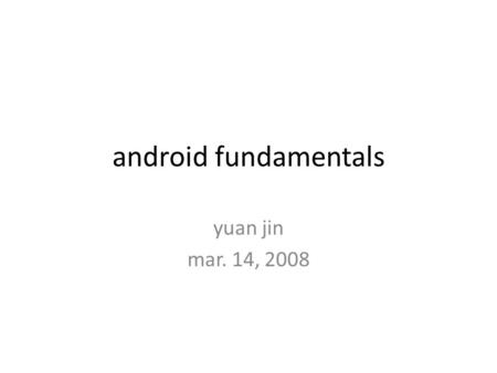 Android fundamentals yuan jin mar. 14, 2008. android lifecycle.