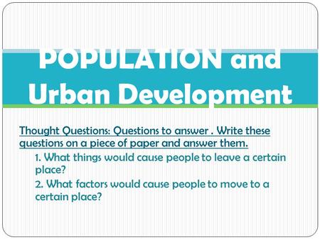 Thought Questions: Questions to answer. Write these questions on a piece of paper and answer them. 1. What things would cause people to leave a certain.