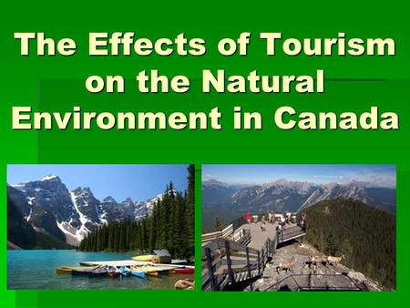 The Effects of Tourism on the Natural Environment in Canada.