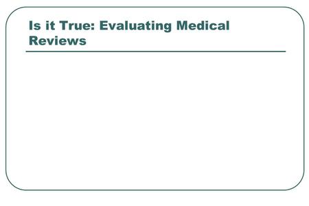 Is it True: Evaluating Medical Reviews. “The review article itself should be the product of scientific investigation in which the participants are original.