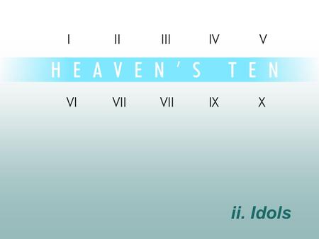 Ii. Idols. divine Exodus 20:4-6 You shall not make for yourself an idol in the form of anything in heaven above or.. You shall not bow down to them or.