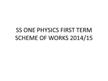 SS ONE PHYSICS FIRST TERM SCHEME OF WORKS 2014/15.