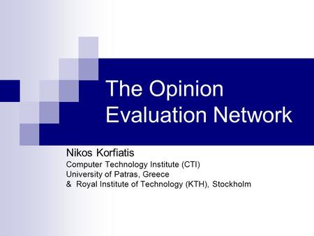 The Opinion Evaluation Network Nikos Korfiatis Computer Technology Institute (CTI) University of Patras, Greece & Royal Institute of Technology (KTH),