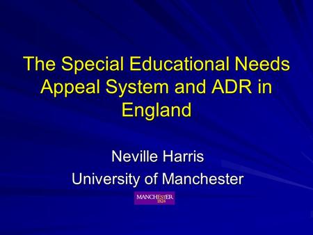 The Special Educational Needs Appeal System and ADR in England Neville Harris University of Manchester.