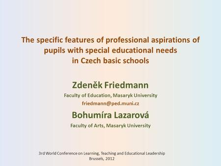 The specific features of professional aspirations of pupils with special educational needs in Czech basic schools Zdeněk Friedmann Faculty of Education,