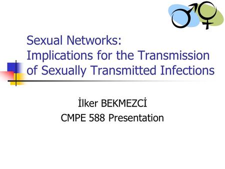 Sexual Networks: Implications for the Transmission of Sexually Transmitted Infections İlker BEKMEZCİ CMPE 588 Presentation.