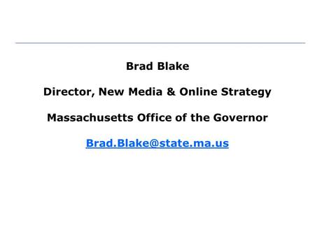 Brad Blake Director, New Media & Online Strategy Massachusetts Office of the Governor