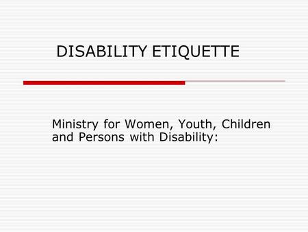 DISABILITY ETIQUETTE Ministry for Women, Youth, Children and Persons with Disability: