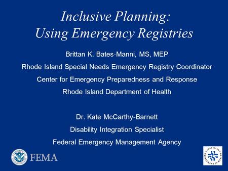 Inclusive Planning: Using Emergency Registries Brittan K. Bates-Manni, MS, MEP Rhode Island Special Needs Emergency Registry Coordinator Center for Emergency.