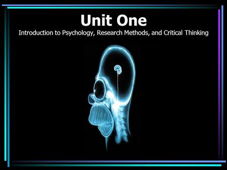 Unit One Introduction to Psychology, Research Methods, and Critical Thinking.