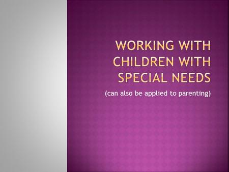 (can also be applied to parenting).  Special needs students fit into a number of categories. This is because of the different kinds of special needs.