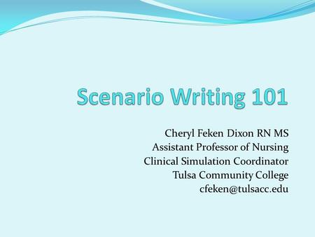 Scenario Writing 101 Cheryl Feken Dixon RN MS