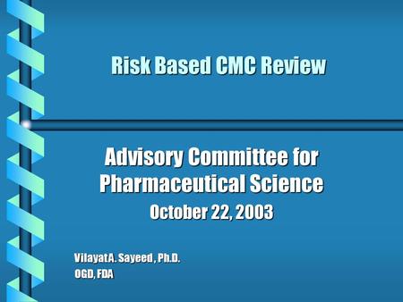 Risk Based CMC Review Advisory Committee for Pharmaceutical Science October 22, 2003 Vilayat A. Sayeed, Ph.D. OGD, FDA.