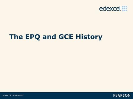 The EPQ and GCE History. Praise for the EPQ.. 2 “The EPQ received praise for developing many of the academic skills identified as problems… Interviewees.