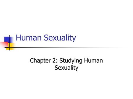 Human Sexuality Chapter 2: Studying Human Sexuality.