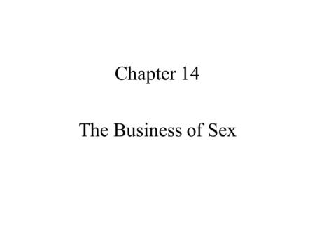 Chapter 14 The Business of Sex. Quote for the day Because consensually accepted programs of sexual education are lacking, erotica have come to serve as.