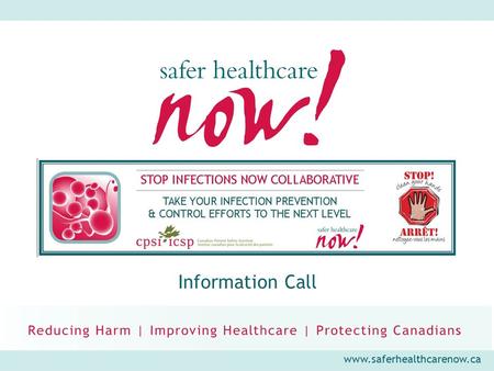 Www.saferhealthcarenow.ca Information Call. www.saferhealthcarenow.ca STOP Infections Now! You Joined Incorrectly!  There is NO phone icon beside your.