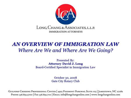 AN OVERVIEW OF IMMIGRATION LAW Where Are We and Where Are We Going? Presented By: Attorney David J. Long Board-Certified Specialist in Immigration Law.