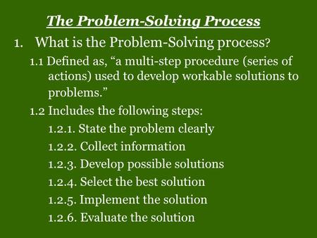 The Problem-Solving Process 1.What is the Problem-Solving process ? 1.1 Defined as, “a multi-step procedure (series of actions) used to develop workable.