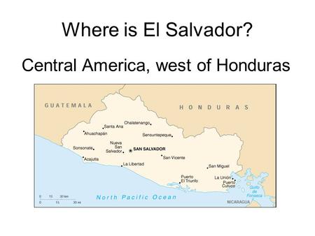 Where is El Salvador? Central America, west of Honduras.