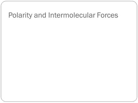 Polarity and Intermolecular Forces. Review We know how to draw Lewis structures for simple molecules and polyatomic ions. We also know how to predict.