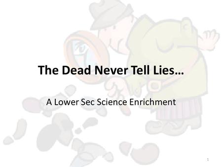 The Dead Never Tell Lies… A Lower Sec Science Enrichment 1.