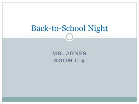 MR. JONES ROOM C-9 Back-to-School Night. Welcome Everyone! Please find the desk with your child’s Welcome Letter 5:50-6:00 Sign up for conferences, room.