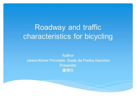 Roadway and traffic characteristics for bicycling Author Janice Kirner Providelo Suely da Penha Sanches Presenter 謝博任.